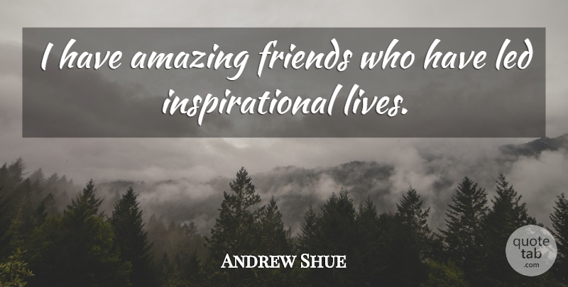 Andrew Shue Quote About Inspirational Life, Amazing Friend: I Have Amazing Friends Who...