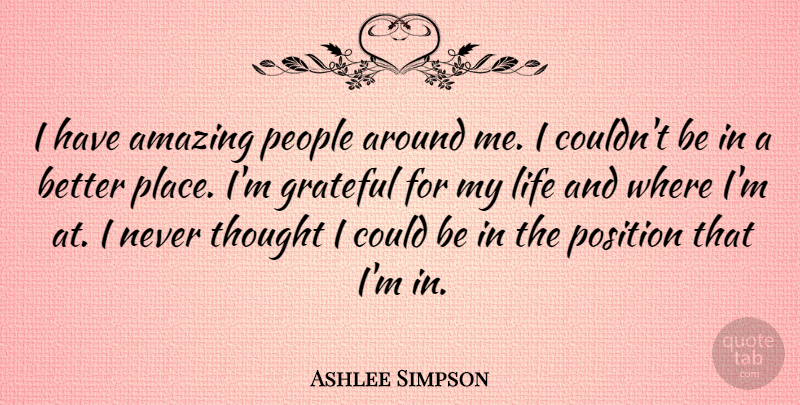 Ashlee Simpson Quote About Grateful, People, Position: I Have Amazing People Around...