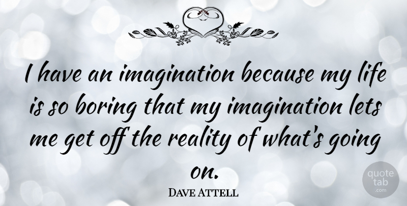 Dave Attell Quote About Reality, Imagination, Life Is: I Have An Imagination Because...