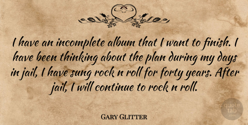 Gary Glitter Quote About Thinking, Rocks, Years: I Have An Incomplete Album...
