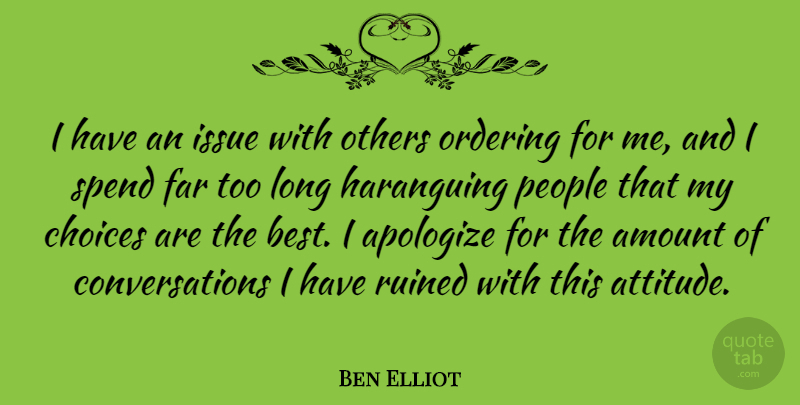 Ben Elliot Quote About Amount, Apologize, Attitude, Best, Far: I Have An Issue With...