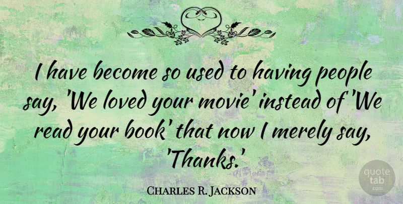 Charles R. Jackson Quote About Instead, Merely, People: I Have Become So Used...