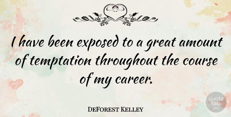 DeForest Kelley Quote About Careers, Temptation, Exposed: I Have Been Exposed To...