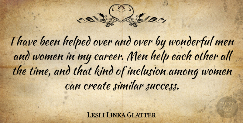 Lesli Linka Glatter Quote About Among, Create, Helped, Inclusion, Men: I Have Been Helped Over...