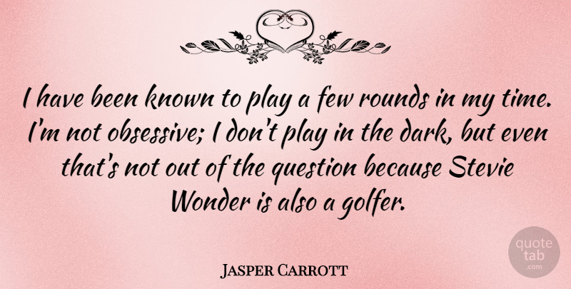 Jasper Carrott Quote About Few, Known, Rounds, Stevie, Time: I Have Been Known To...