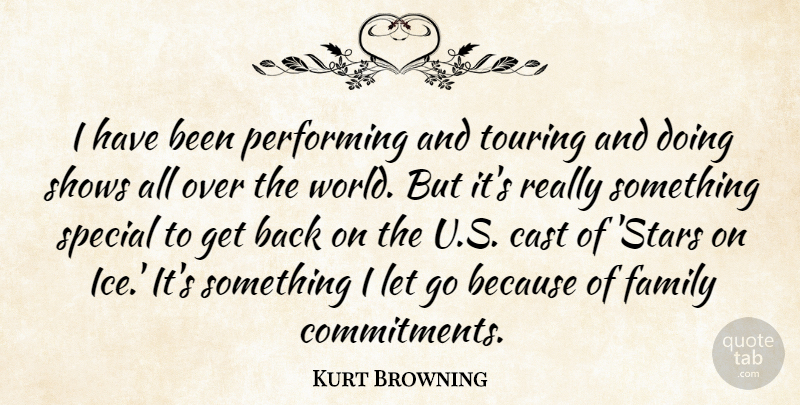 Kurt Browning Quote About Cast, Family, Performing, Shows, Touring: I Have Been Performing And...