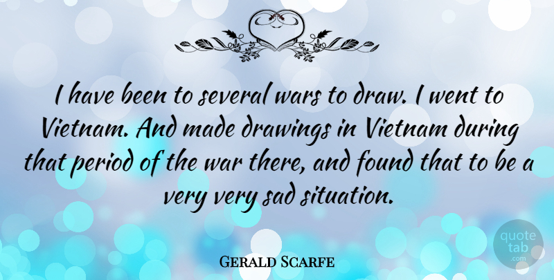Gerald Scarfe Quote About War, Drawing, Vietnam: I Have Been To Several...