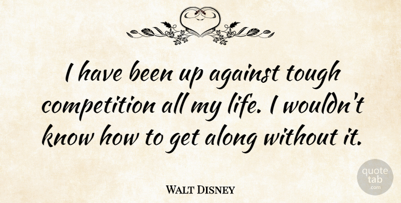 Walt Disney Quote About Life, Leadership, Epcot: I Have Been Up Against...