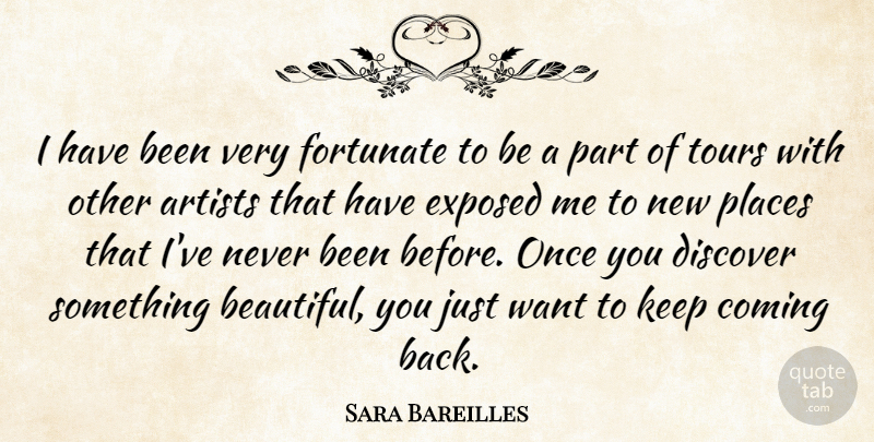 Sara Bareilles Quote About Beautiful, Artist, Want: I Have Been Very Fortunate...