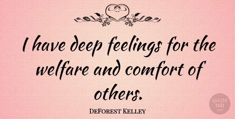 DeForest Kelley Quote About Feelings, Comfort, Welfare: I Have Deep Feelings For...