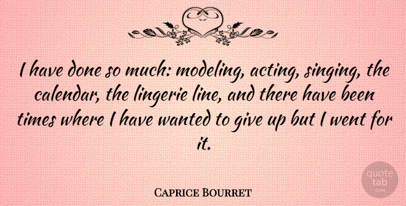 Caprice Bourret Quote About Giving Up, Singing, Acting: I Have Done So Much...