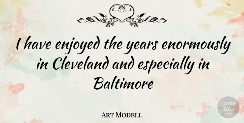 Art Modell Quote About Years, Baltimore, Cleveland: I Have Enjoyed The Years...