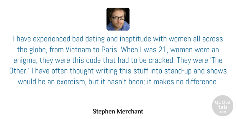 Stephen Merchant Quote About Across, Bad, Code, Dating, Shows: I Have Experienced Bad Dating...