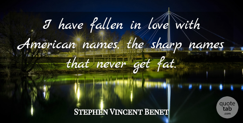 Stephen Vincent Benet Quote About War, Names, Medicine: I Have Fallen In Love...