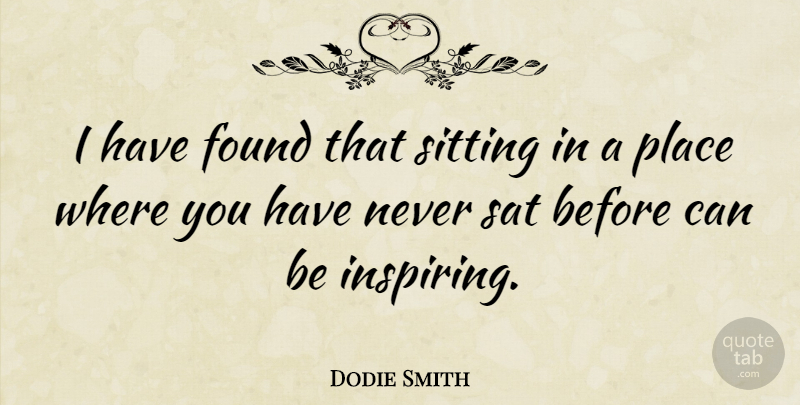 Dodie Smith Quote About Inspiring, Inspiration, Sitting: I Have Found That Sitting...