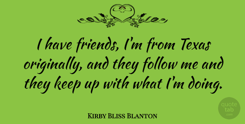 Kirby Bliss Blanton Quote About undefined: I Have Friends Im From...