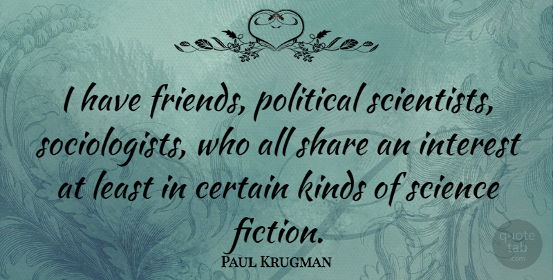 Paul Krugman Quote About Political, Fiction, Kind: I Have Friends Political Scientists...