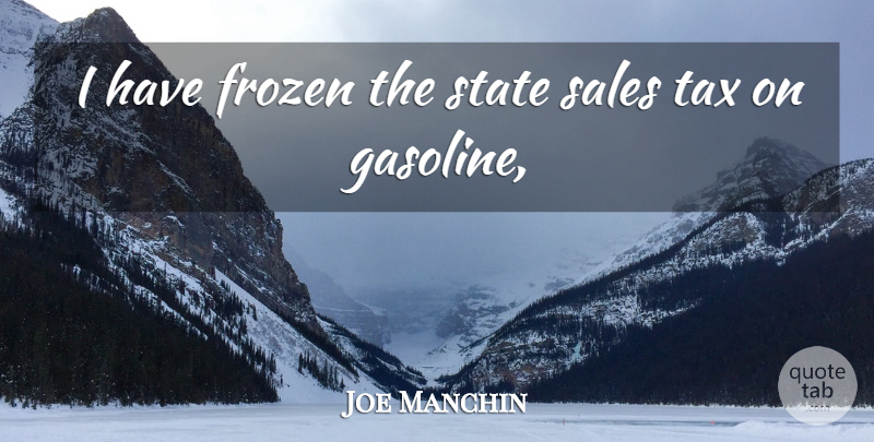 Joe Manchin Quote About Frozen, Sales, State, Tax: I Have Frozen The State...