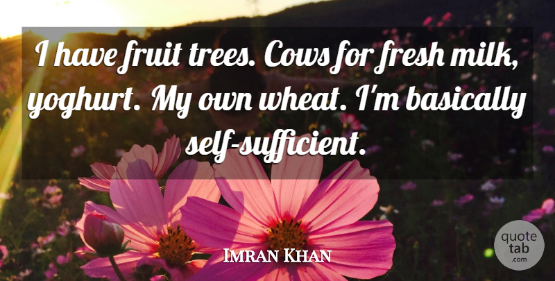 Imran Khan Quote About Self, Tree, Cows: I Have Fruit Trees Cows...