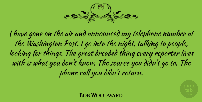 Bob Woodward Quote About Fear, Night, Phones: I Have Gone On The...