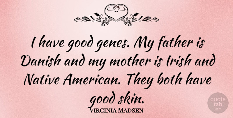 Virginia Madsen Quote About Mother, Father, Native American: I Have Good Genes My...