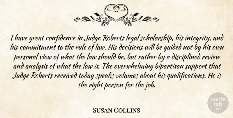 Susan Collins Quote About Analysis, Bipartisan, Commitment, Confidence, Decisions: I Have Great Confidence In...
