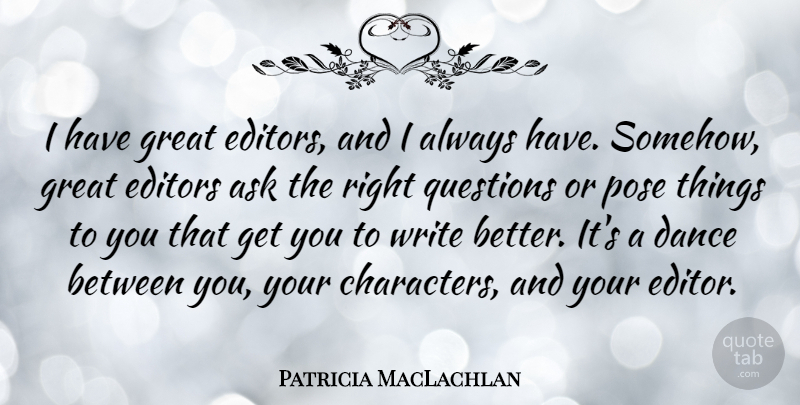 Patricia MacLachlan Quote About Ask, Editors, Great, Pose: I Have Great Editors And...
