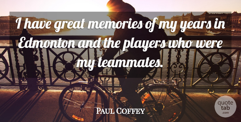Paul Coffey Quote About Edmonton, Great, Players: I Have Great Memories Of...