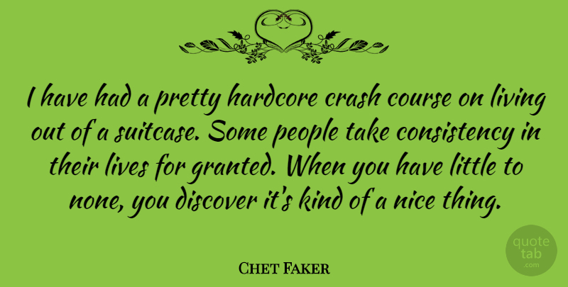 Chet Faker Quote About Consistency, Course, Crash, Hardcore, Lives: I Have Had A Pretty...