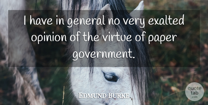Edmund Burke Quote About Exalted, General, Opinion, Paper, Virtue: I Have In General No...