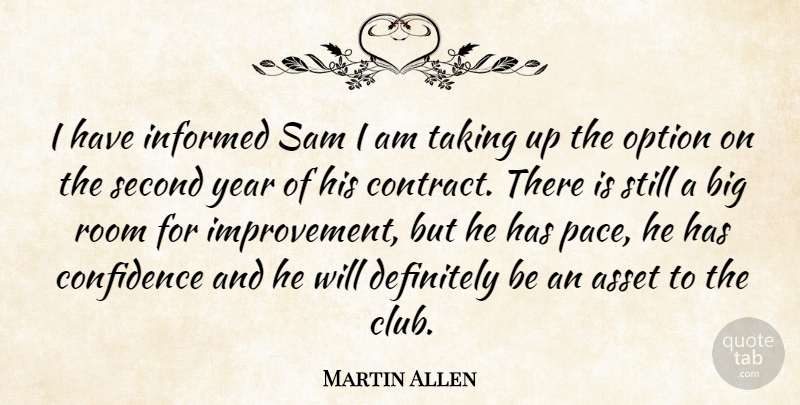 Martin Allen Quote About Asset, Confidence, Definitely, Informed, Option: I Have Informed Sam I...