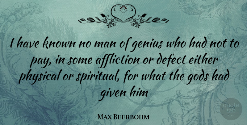 Max Beerbohm Quote About Affliction, Defect, Either, Genius, Given: I Have Known No Man...