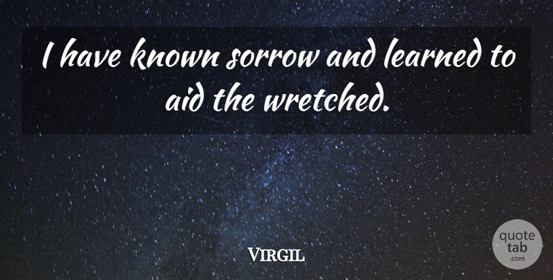Virgil Quote About Sorrow, Aids, Known: I Have Known Sorrow And...