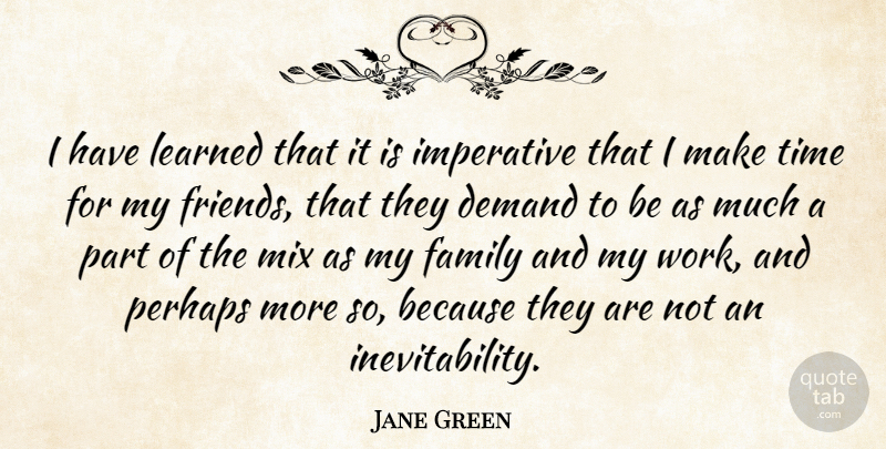 Jane Green Quote About Demand, Family, Imperative, Learned, Mix: I Have Learned That It...