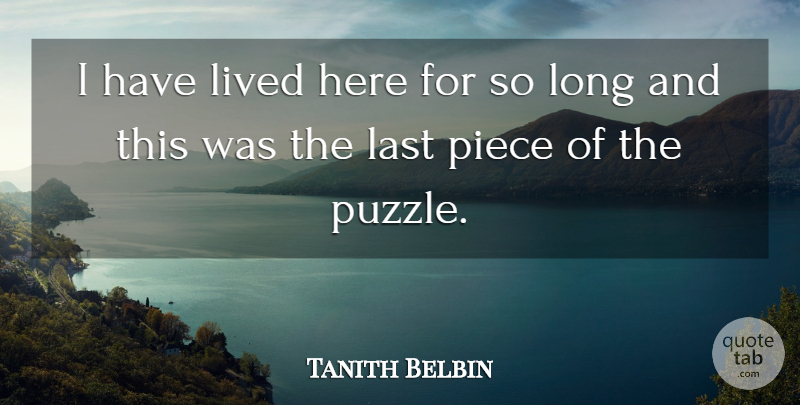 Tanith Belbin Quote About Last, Lived, Piece: I Have Lived Here For...