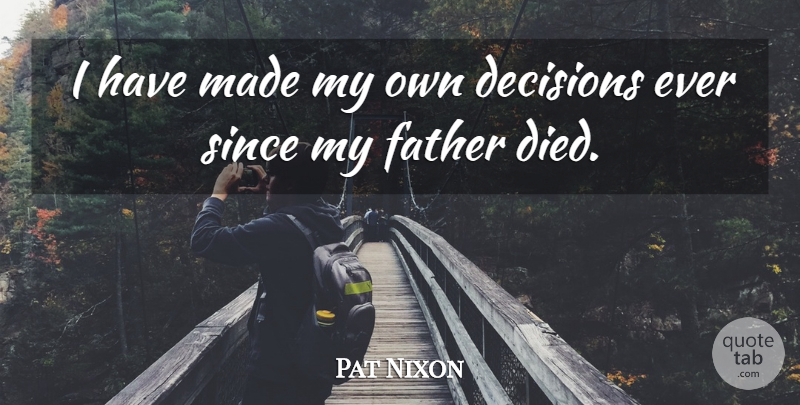 Pat Nixon Quote About Since: I Have Made My Own...
