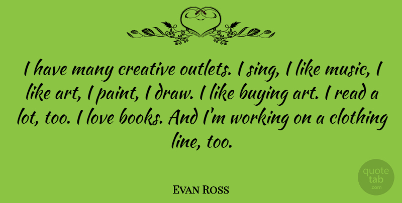 Evan Ross Quote About Art, Book, Clothing Line: I Have Many Creative Outlets...