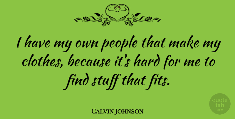 Calvin Johnson Quote About Clothes, People, Stuff: I Have My Own People...