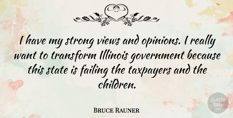Bruce Rauner Quote About Failing, Government, Illinois, State, Taxpayers: I Have My Strong Views...