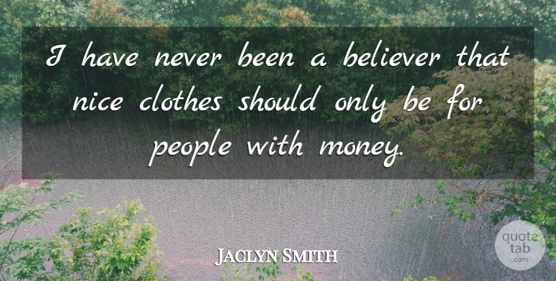 Jaclyn Smith Quote About Nice, Clothes, People: I Have Never Been A...