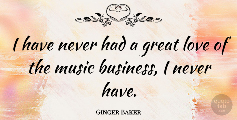 Ginger Baker Quote About Great Love, Music Business: I Have Never Had A...