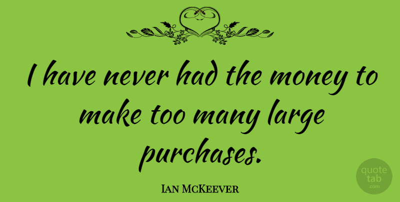 Ian McKeever Quote About Money: I Have Never Had The...