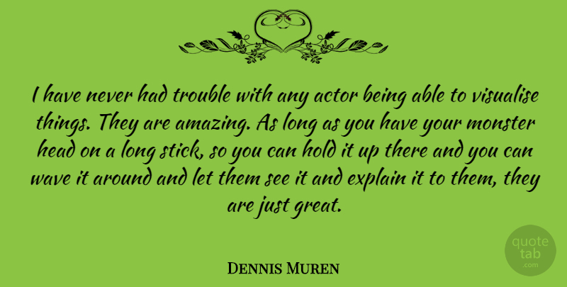 Dennis Muren Quote About American Artist, Explain, Hold, Monster, Trouble: I Have Never Had Trouble...