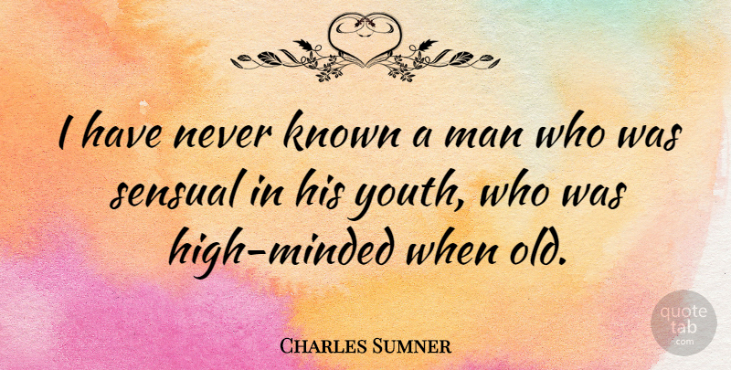 Charles Sumner Quote About Men, Sensual, Youth: I Have Never Known A...
