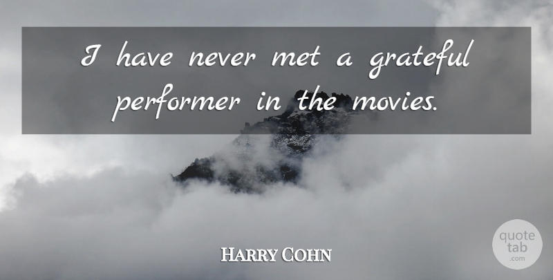 Harry Cohn Quote About Grateful, Mets, Performers: I Have Never Met A...