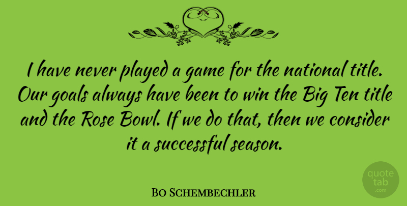 Bo Schembechler Quote About Consider, Game, National, Played, Successful: I Have Never Played A...