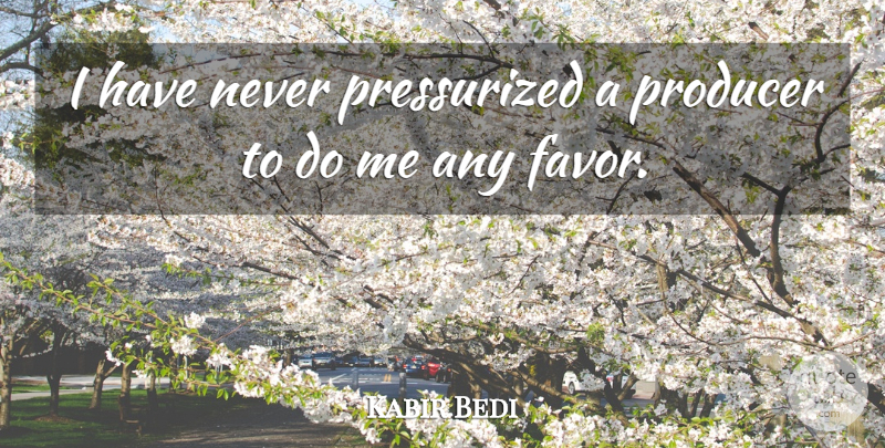 Kabir Bedi Quote About Favors, Producers: I Have Never Pressurized A...