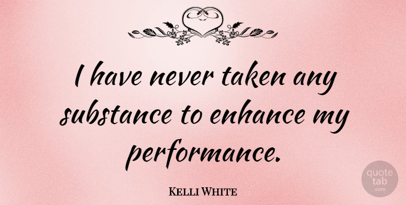 Kelli White Quote About Taken, Substance, Performances: I Have Never Taken Any...