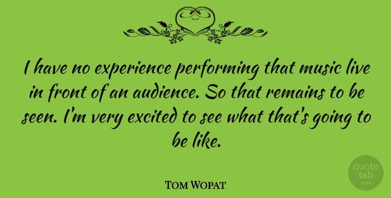 Tom Wopat Quote About Experience, Excited, Performing: I Have No Experience Performing...