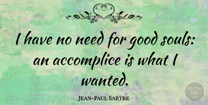 Jean-Paul Sartre Quote About Philosophical, Soul, Needs: I Have No Need For...